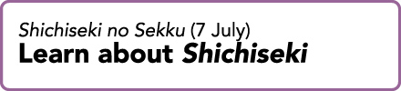 Shichiseki no Sekku (7 July)Learn about Shichiseki